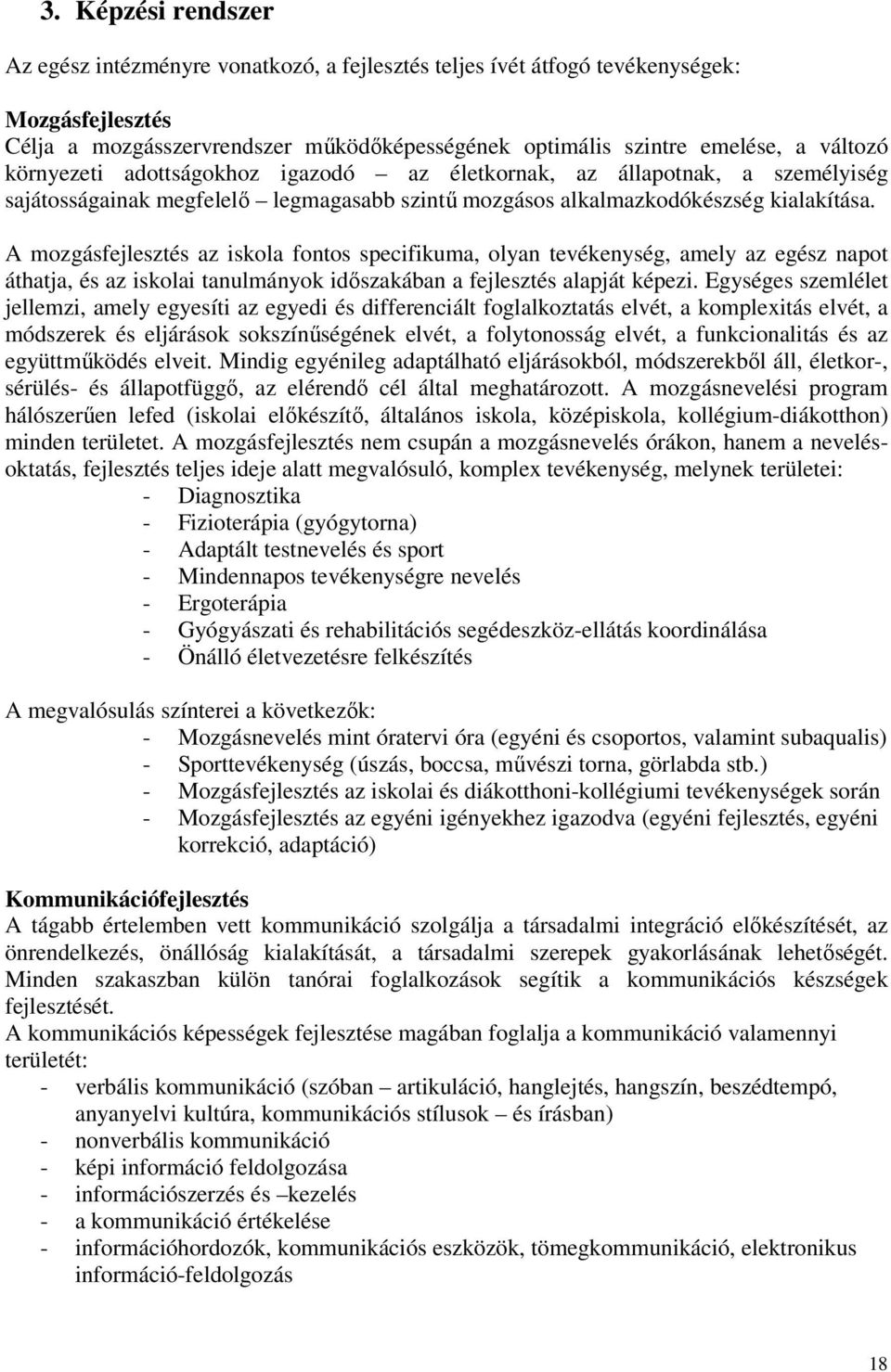 A mozgásfejlesztés az iskola fontos specifikuma, olyan tevékenység, amely az egész napot áthatja, és az iskolai tanulmányok idıszakában a fejlesztés alapját képezi.