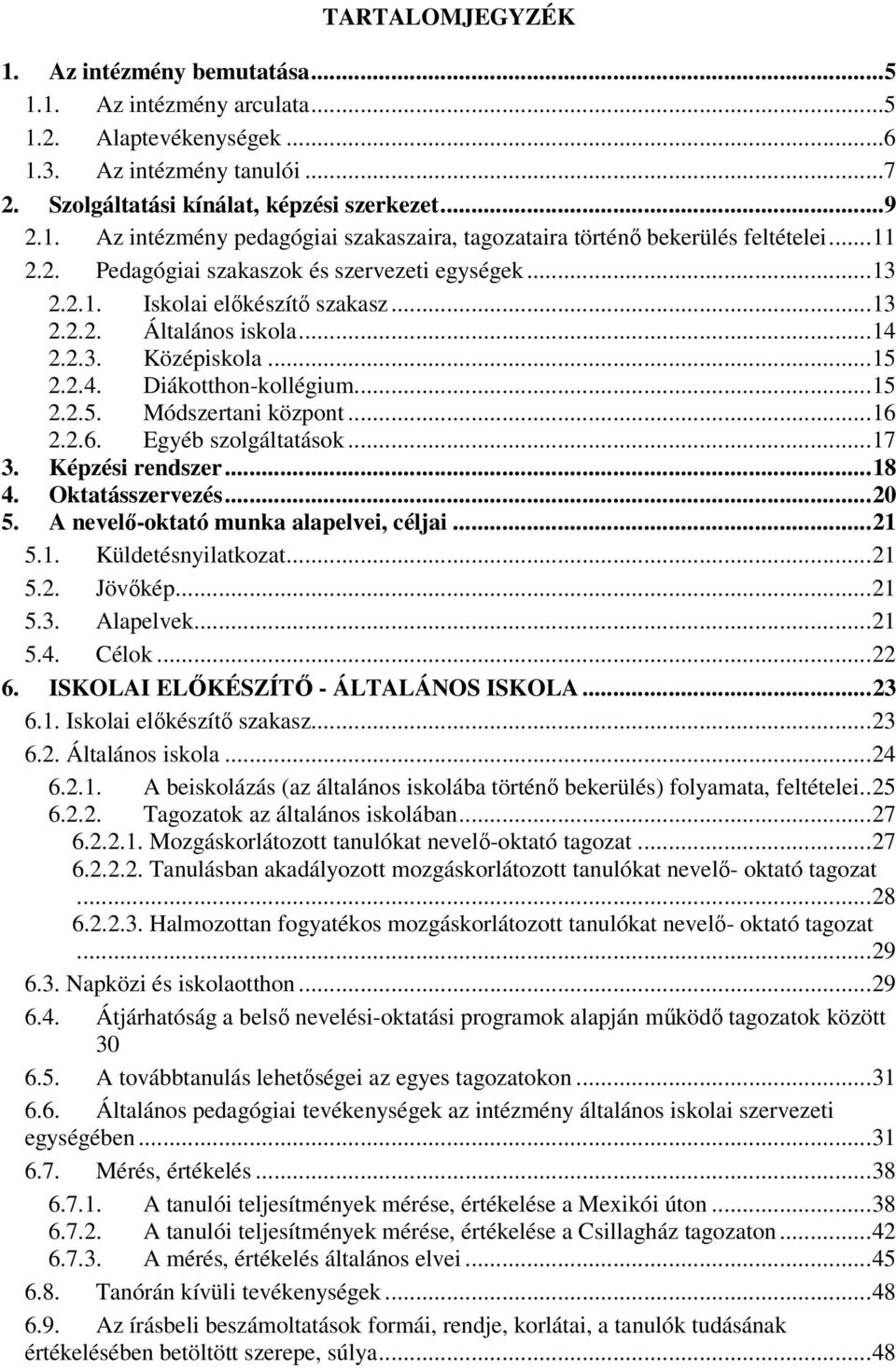 .. 4 2.2.3. Középiskola... 5 2.2.4. Diákotthon-kollégium... 5 2.2.5. Módszertani központ... 6 2.2.6. Egyéb szolgáltatások... 7 3. Képzési rendszer... 8 4. Oktatásszervezés... 20 5.