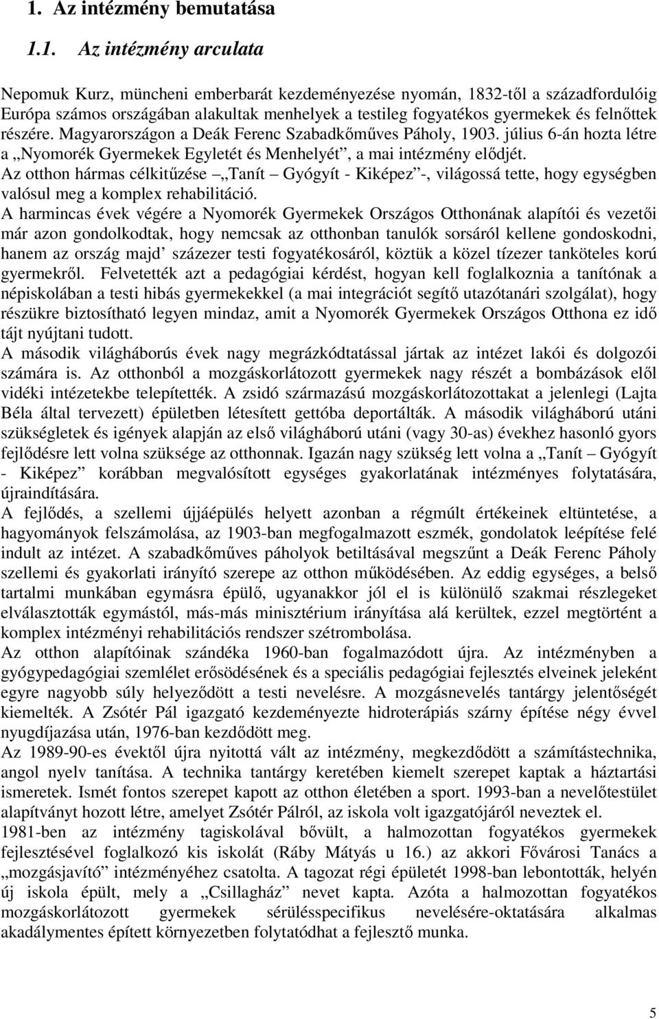 részére. Magyarországon a Deák Ferenc Szabadkımőves Páholy, 903. július 6-án hozta létre a Nyomorék Gyermekek Egyletét és Menhelyét, a mai intézmény elıdjét.