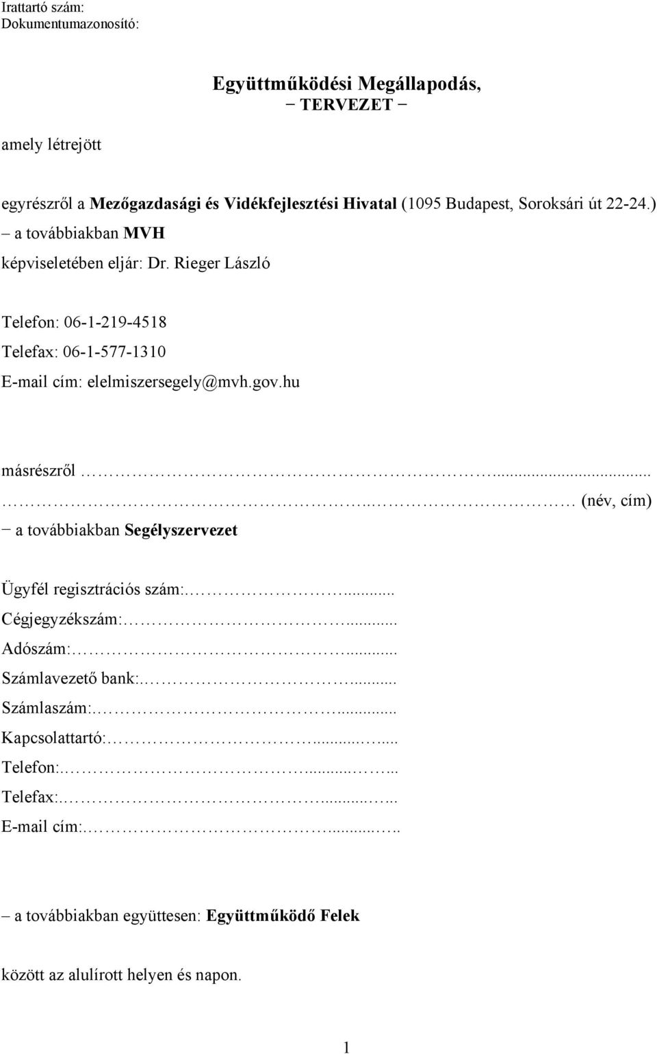 Rieger László Telefon: 06-1-219-4518 Telefax: 06-1-577-1310 E-mail cím: elelmiszersegely@mvh.gov.hu másrészről.