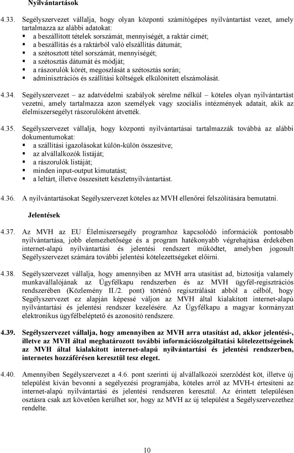 a raktárból való elszállítás dátumát; a szétosztott tétel sorszámát, mennyiségét; a szétosztás dátumát és módját; a rászorulók körét, megoszlását a szétosztás során; adminisztrációs és szállítási