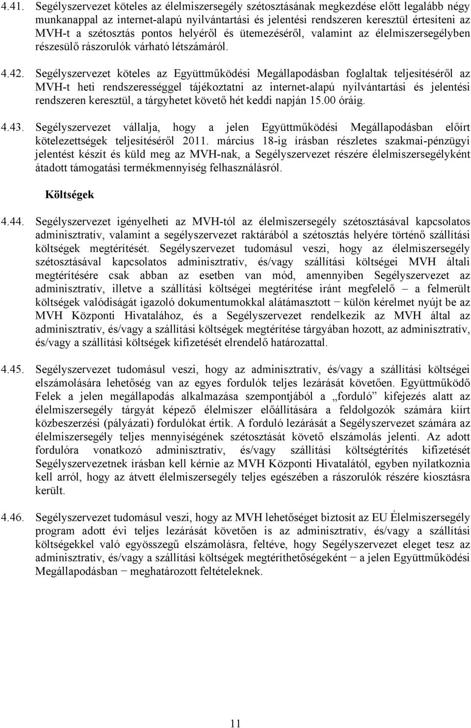 Segélyszervezet köteles az Együttműködési Megállapodásban foglaltak teljesítéséről az MVH-t heti rendszerességgel tájékoztatni az internet-alapú nyilvántartási és jelentési rendszeren keresztül, a