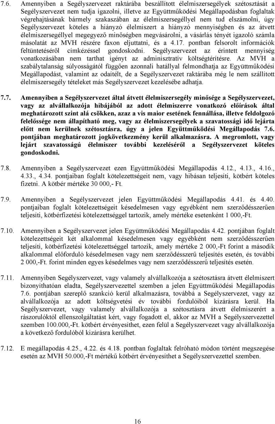 megvásárolni, a vásárlás tényét igazoló számla másolatát az MVH részére faxon eljuttatni, és a 4.17. pontban felsorolt információk feltüntetéséről címkézéssel gondoskodni.