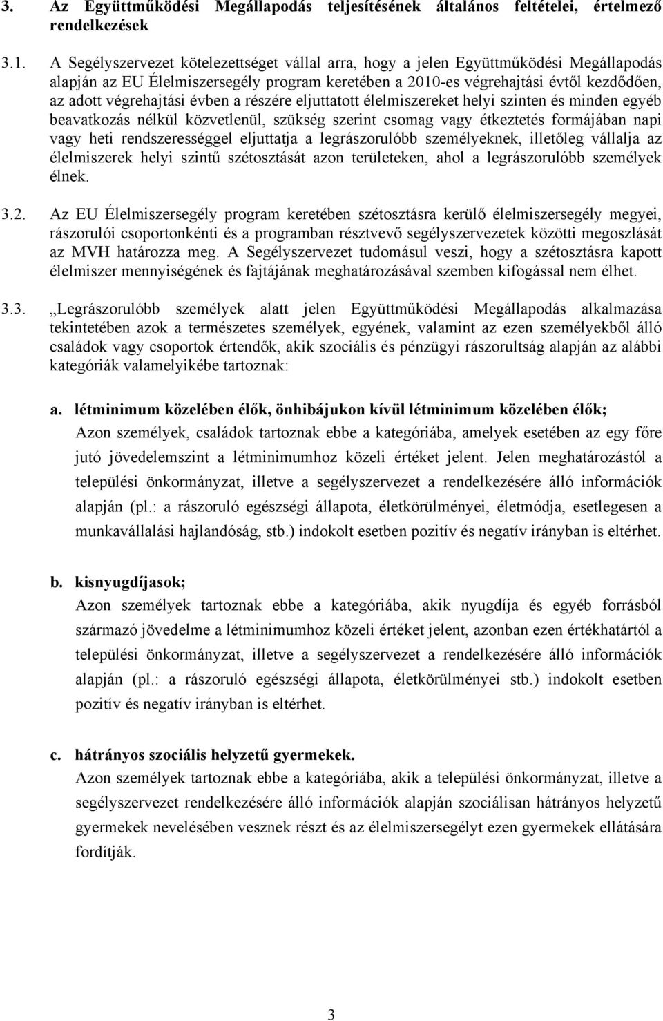 évben a részére eljuttatott élelmiszereket helyi szinten és minden egyéb beavatkozás nélkül közvetlenül, szükség szerint csomag vagy étkeztetés formájában napi vagy heti rendszerességgel eljuttatja a