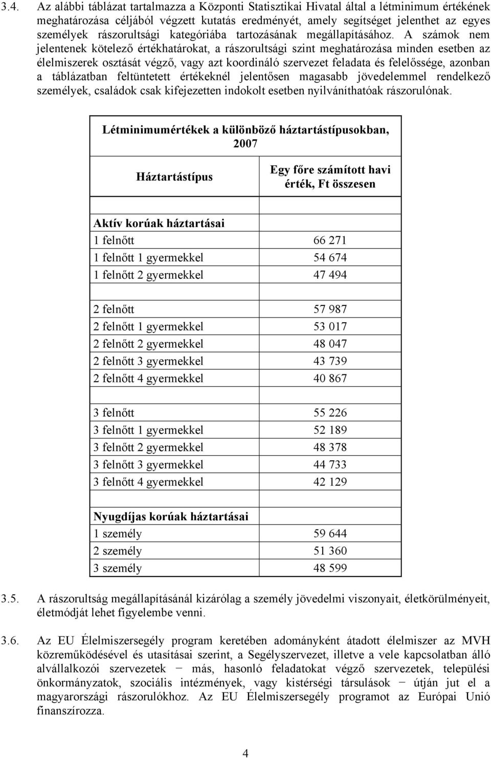 A számok nem jelentenek kötelező értékhatárokat, a rászorultsági szint meghatározása minden esetben az élelmiszerek osztását végző, vagy azt koordináló szervezet feladata és felelőssége, azonban a