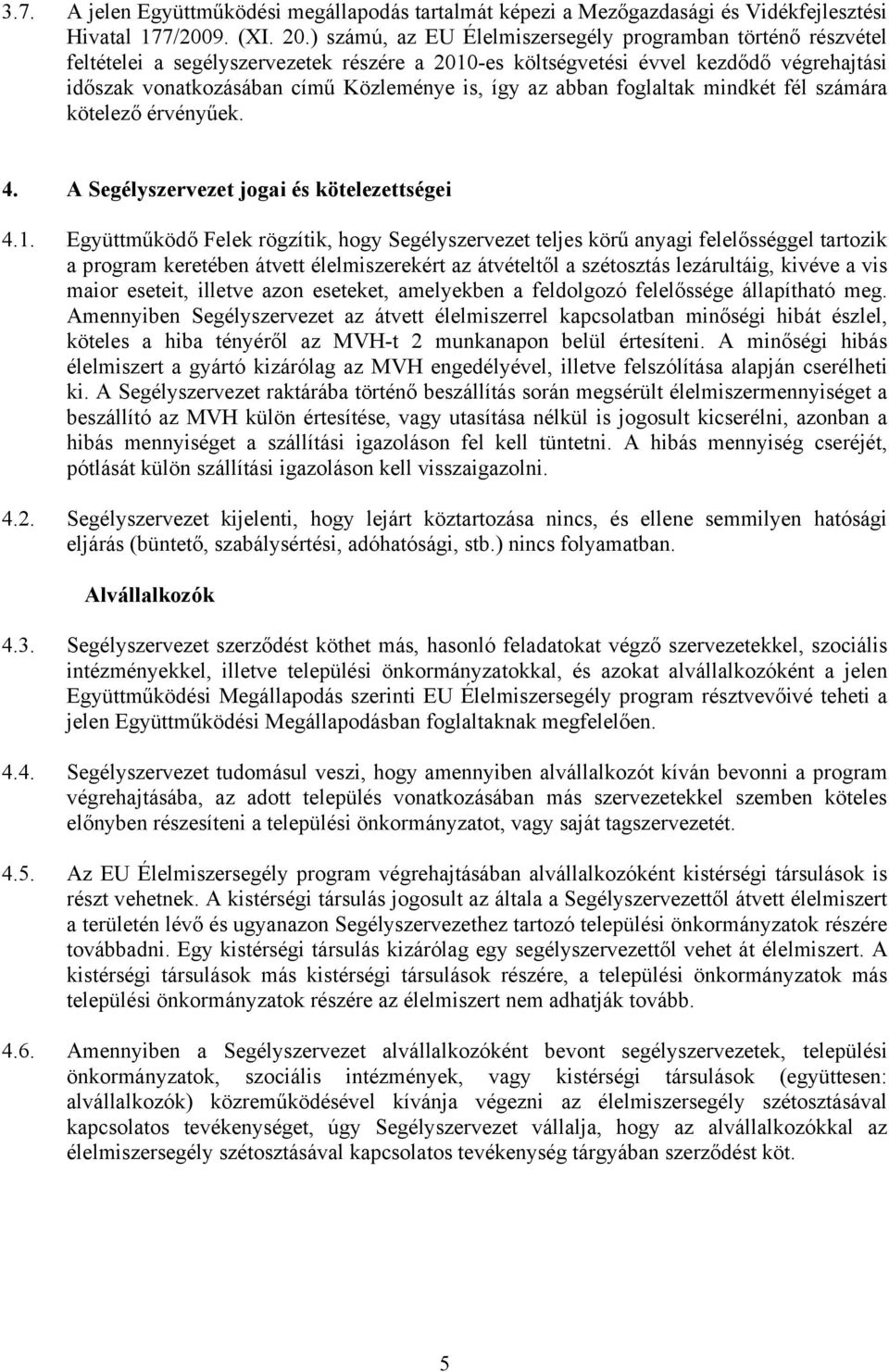 az abban foglaltak mindkét fél számára kötelező érvényűek. 4. A Segélyszervezet jogai és kötelezettségei 4.1.