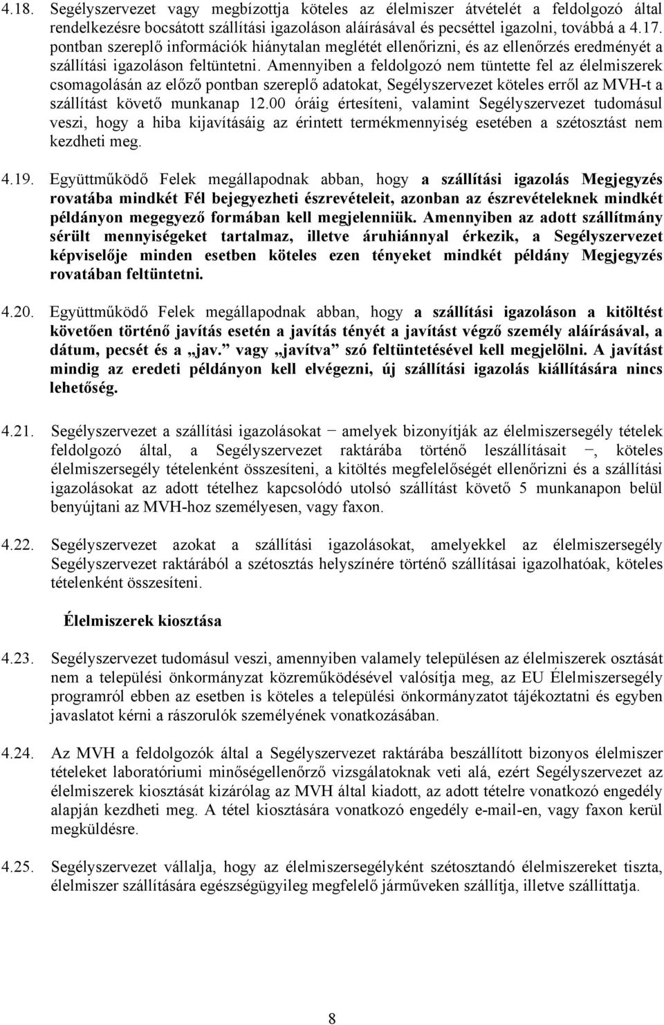 Amennyiben a feldolgozó nem tüntette fel az élelmiszerek csomagolásán az előző pontban szereplő adatokat, Segélyszervezet köteles erről az MVH-t a szállítást követő munkanap 12.