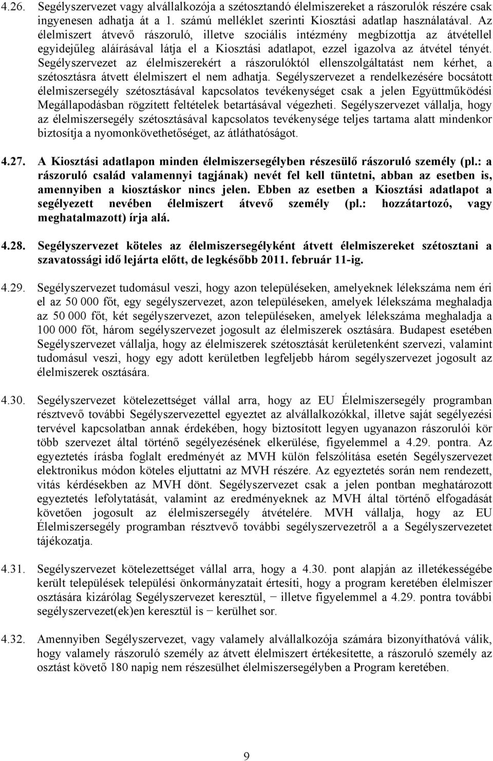 Segélyszervezet az élelmiszerekért a rászorulóktól ellenszolgáltatást nem kérhet, a szétosztásra átvett élelmiszert el nem adhatja.