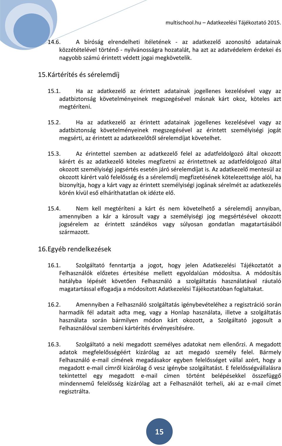 15.2. Ha az adatkezelő az érintett adatainak jogellenes kezelésével vagy az adatbiztonság követelményeinek megszegésével az érintett személyiségi jogát megsérti, az érintett az adatkezelőtől