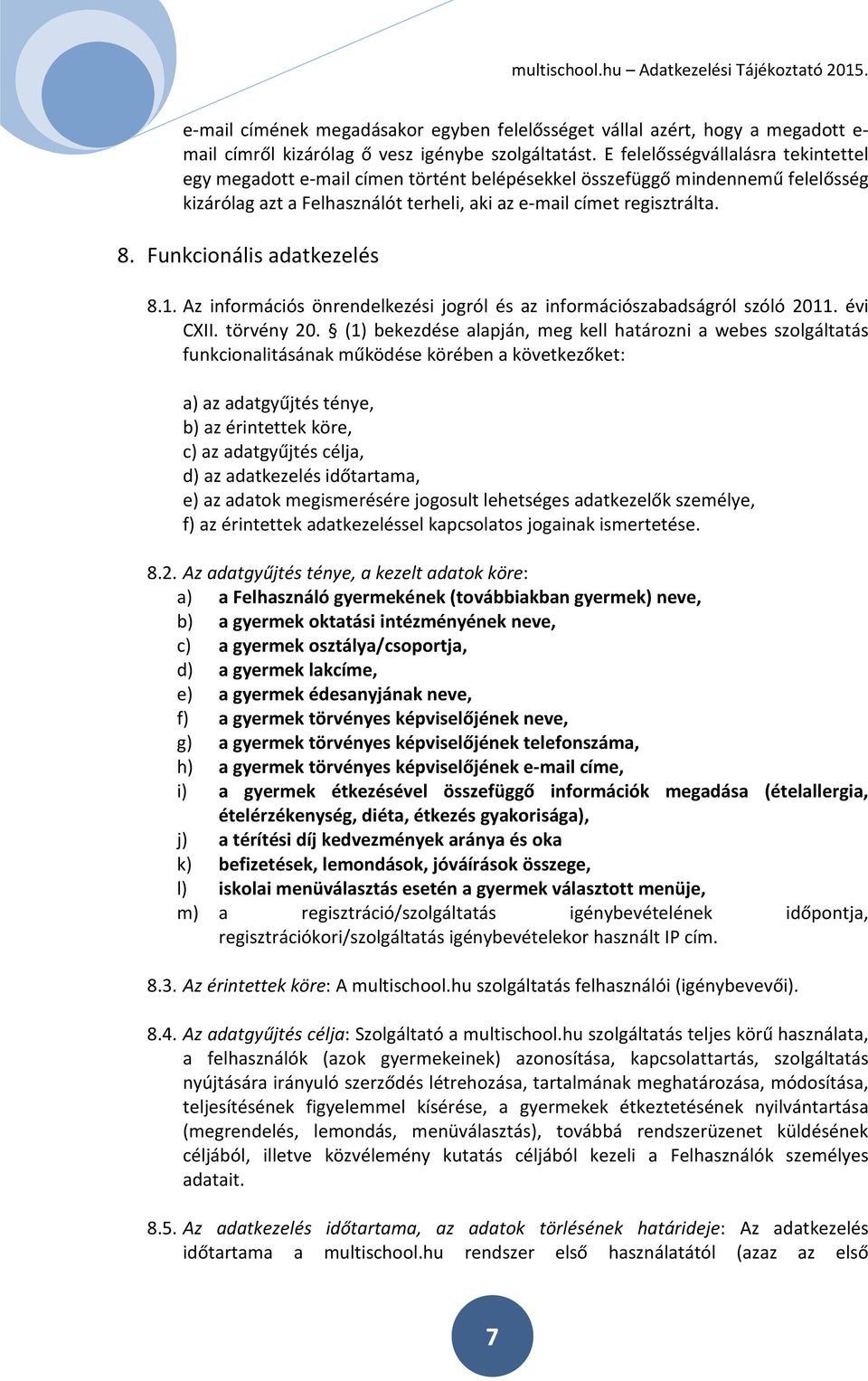 Funkcionális adatkezelés 8.1. Az információs önrendelkezési jogról és az információszabadságról szóló 2011. évi CXII. törvény 20.