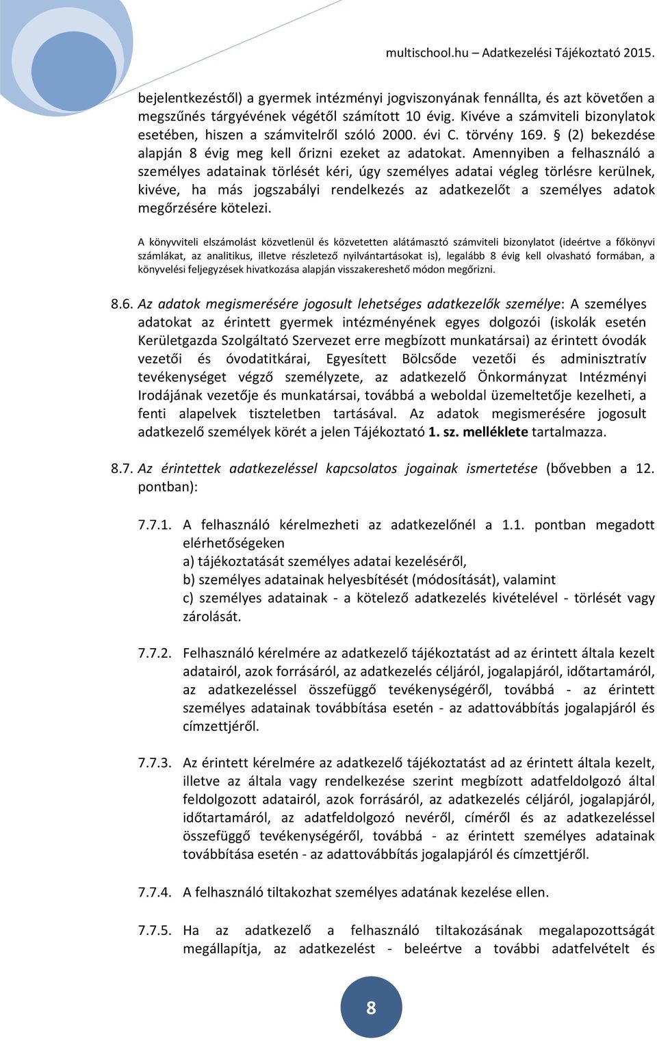 Amennyiben a felhasználó a személyes adatainak törlését kéri, úgy személyes adatai végleg törlésre kerülnek, kivéve, ha más jogszabályi rendelkezés az adatkezelőt a személyes adatok megőrzésére