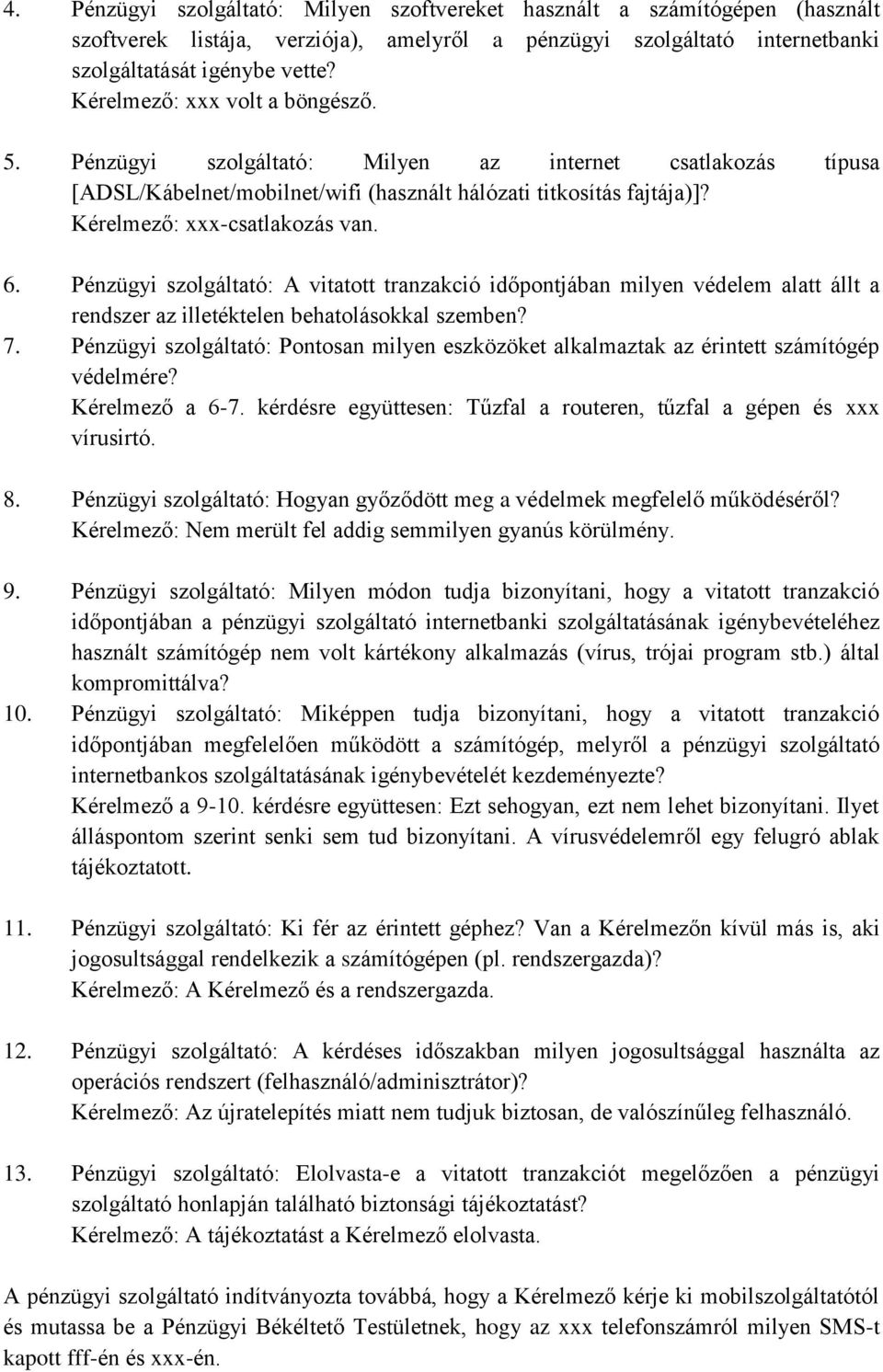 Pénzügyi szolgáltató: A vitatott tranzakció időpontjában milyen védelem alatt állt a rendszer az illetéktelen behatolásokkal szemben? 7.