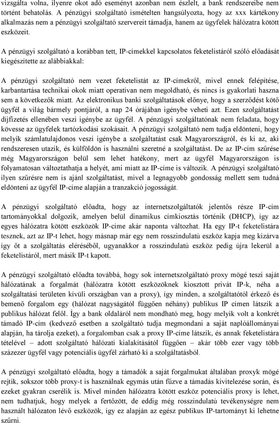 A pénzügyi szolgáltató a korábban tett, IP-címekkel kapcsolatos feketelistáról szóló előadását kiegészítette az alábbiakkal: A pénzügyi szolgáltató nem vezet feketelistát az IP-címekről, mivel ennek