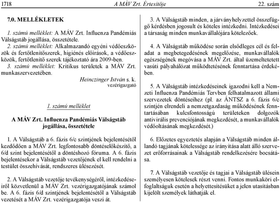 A Válságstáb a 6. fázis 6/c szintjének bejelentésétől kezdődően a MÁV Zrt. legfontosabb döntéselőkészítő, a 6/d szint bejelentésétől a döntéshozó fóruma. A 6.