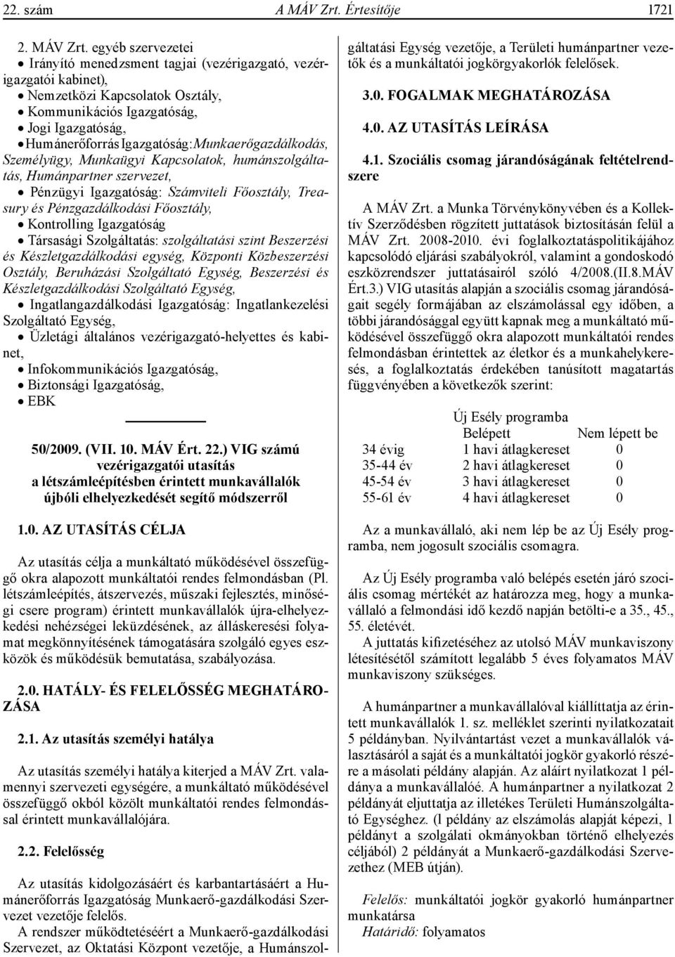 egyéb szervezetei Irányító menedzsment tagjai (vezérigazgató, vezérigazgatói kabinet), Nemzetközi Kapcsolatok Osztály, Kommunikációs Igazgatóság, Jogi Igazgatóság, Humánerőforrás Igazgatóság: