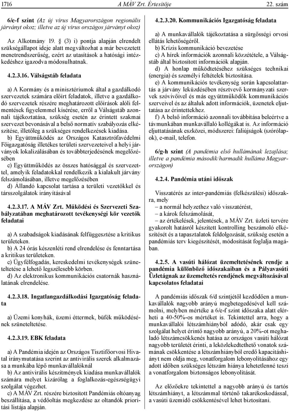 Válságstáb feladata a) A Kormány és a minisztériumok által a gazdálkodó szervezetek számára előírt feladatok, illetve a gazdálkodó szervezetek részére meghatározott előírások alóli felmentések