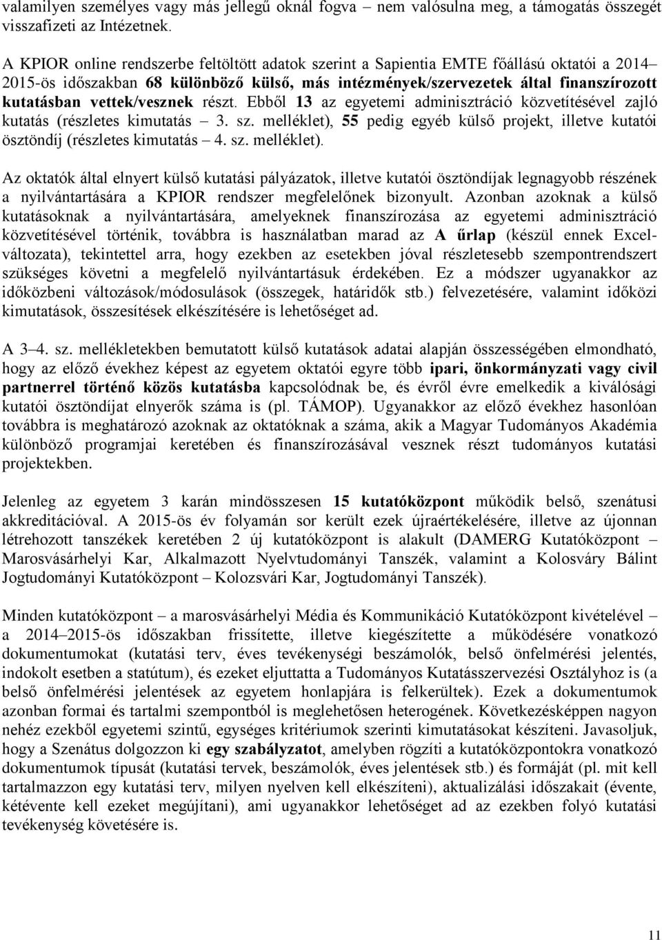 vettek/vesznek részt. Ebből 13 az egyetemi adminisztráció közvetítésével zajló kutatás (részletes kimutatás 3. sz.