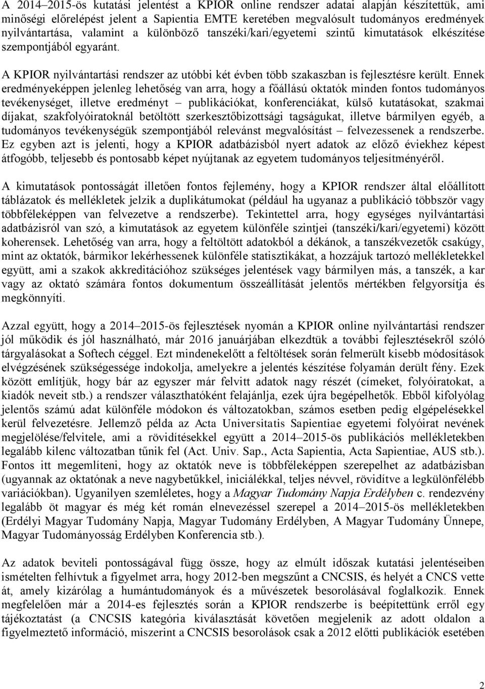 Ennek eredményeképpen jelenleg lehetőség van arra, hogy a főállású oktatók minden fontos tudományos tevékenységet, illetve eredményt publikációkat, konferenciákat, külső kutatásokat, szakmai díjakat,