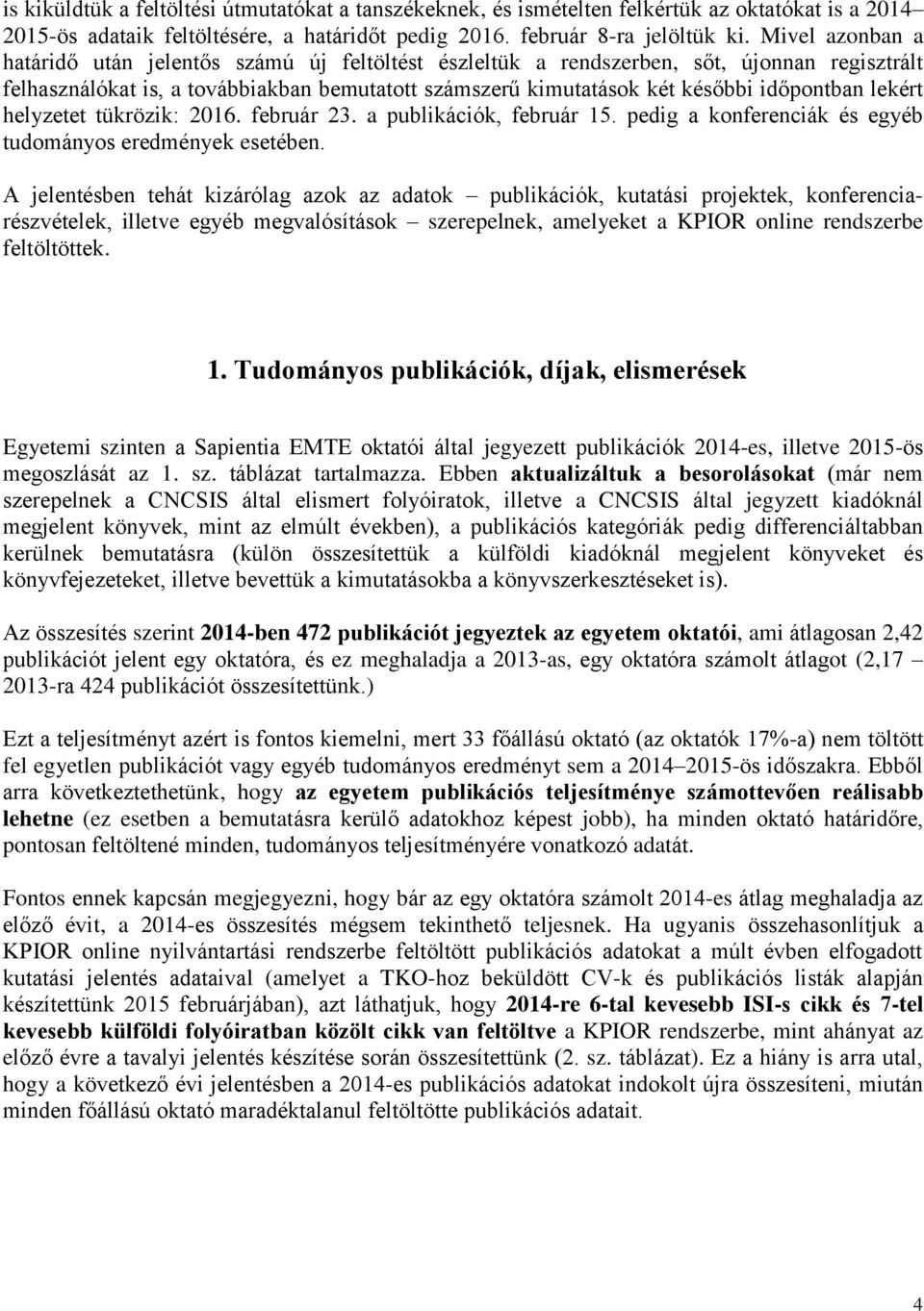 lekért helyzetet tükrözik: 2016. február 23. a publikációk, február 15. pedig a konferenciák és egyéb tudományos eredmények esetében.