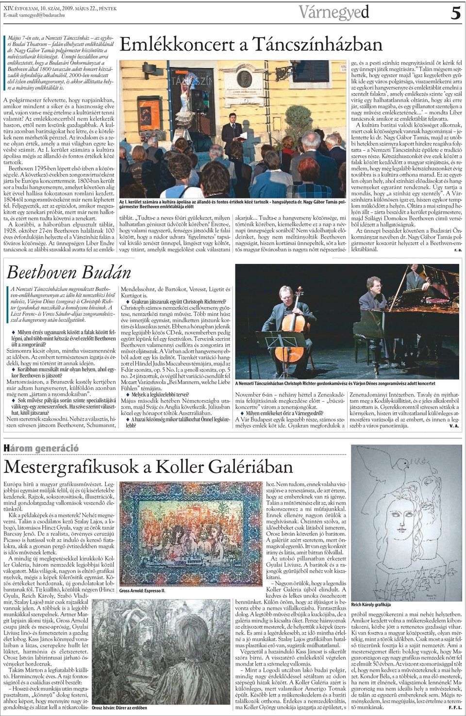Ünnepi beszédében arra emlékeztetett, hogy a Budavári Önkormányzat a Beethoven által 18 tavaszán adott koncert kétszázadik évfordulója alkalmából, 2ben rendezett elsõ ízben emlékhangversenyt, és