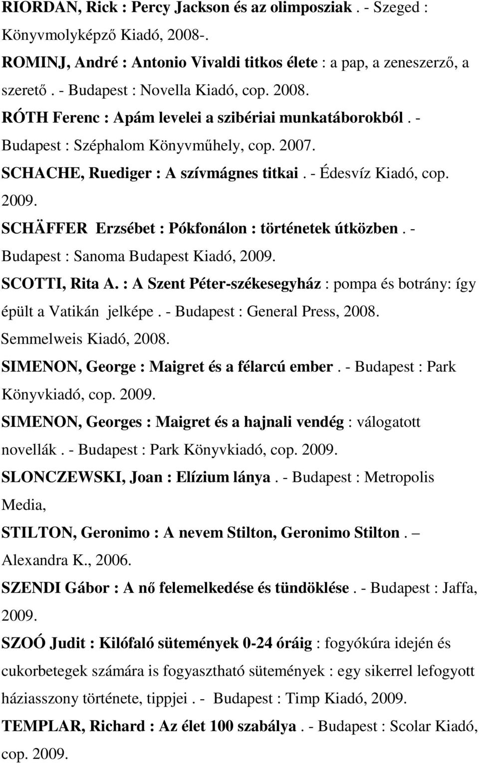 SCHÄFFER Erzsébet : Pókfonálon : történetek útközben. - Budapest : Sanoma Budapest Kiadó, SCOTTI, Rita A. : A Szent Péter-székesegyház : pompa és botrány: így épült a Vatikán jelképe.
