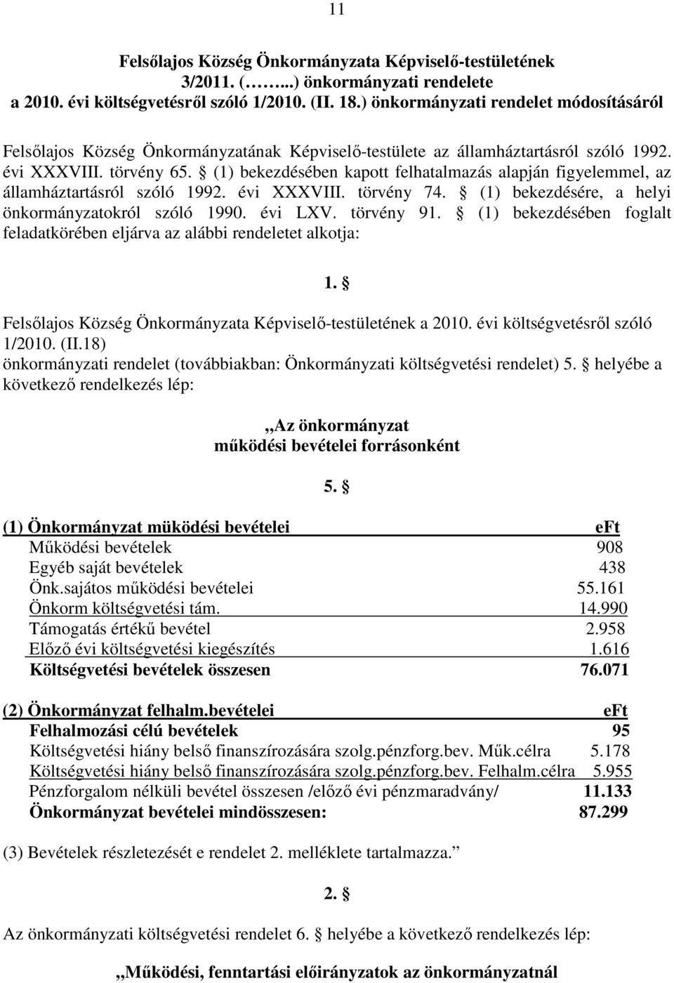 (1) bekezdésében kapott felhatalmazás alapján figyelemmel, az államháztartásról szóló 1992. évi XXXVIII. törvény 74. (1) bekezdésére, a helyi önkormányzatokról szóló 1990. évi LXV. törvény 91.