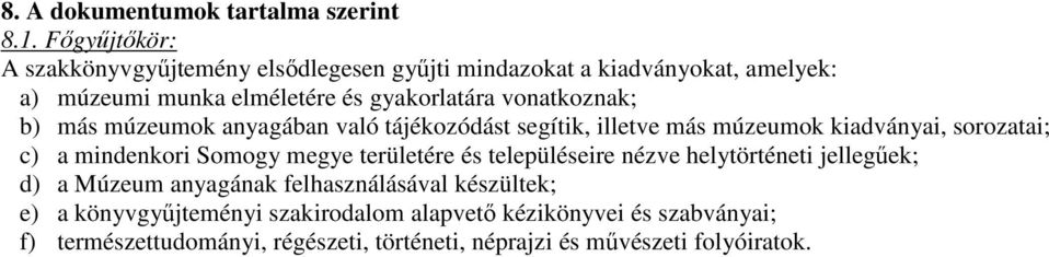 vonatkoznak; b) más múzeumok anyagában való tájékozódást segítik, illetve más múzeumok kiadványai, sorozatai; c) a mindenkori Somogy megye