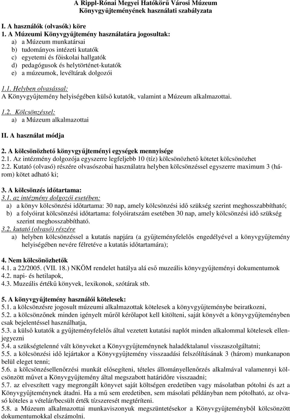 levéltárak dolgozói 1.1. Helyben olvasással: A Könyvgyűjtemény helyiségében külső kutatók, valamint a Múzeum alkalmazottai. 1.2. Kölcsönzéssel: a) a Múzeum alkalmazottai II. A használat módja 2.