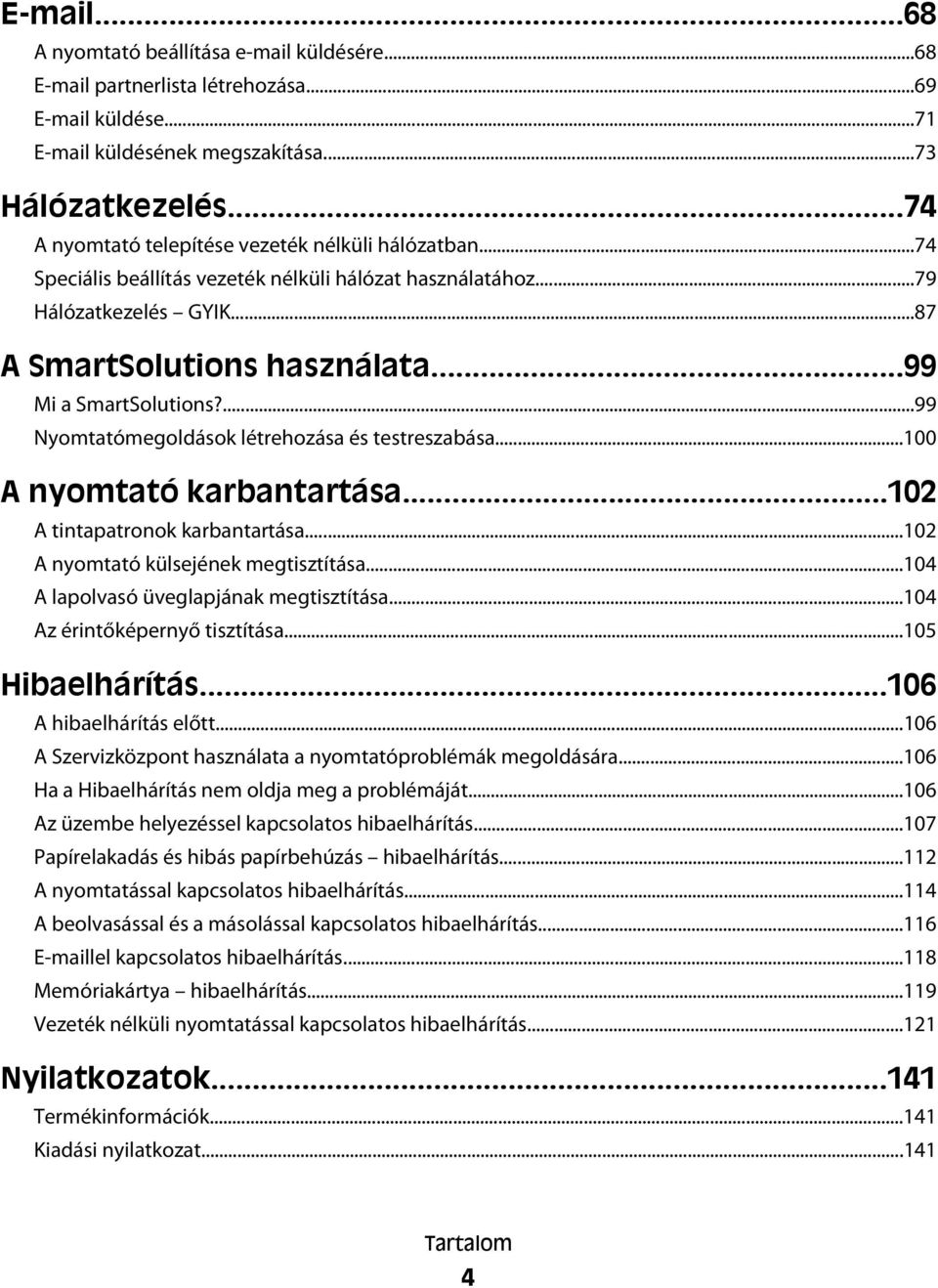 ...99 Nyomtatómegoldások létrehozása és testreszabása...100 A nyomtató karbantartása...102 A tintapatronok karbantartása...102 A nyomtató külsejének megtisztítása.