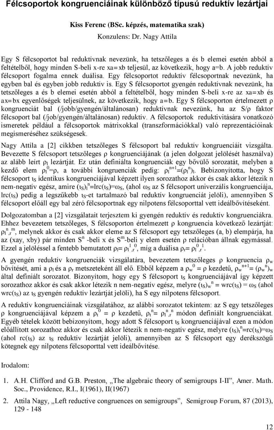 A jobb reduktív félcsoport fogalma ennek duálisa. Egy félcsoportot reduktív félcsoportnak nevezünk, ha egyben bal és egyben jobb reduktív is.