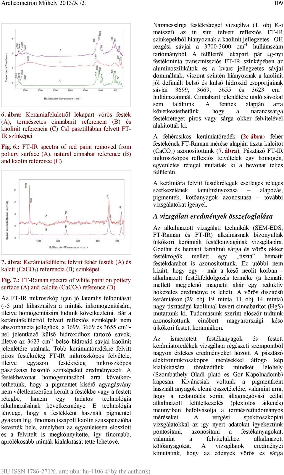 : FT-Raman spectra of white paint on pottery surface (A) and calcite (CaCO 3 ) reference (B) Az FT-IR mikroszkóp igen jó laterális felbontását (~5 μm) kihasználva a minták inhomogenitására, illetve