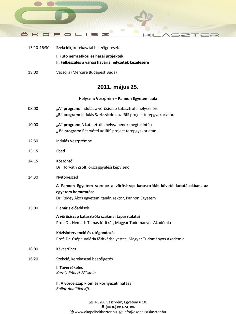 helyszínének megtekintése B program: Részvétel az IRIS project terepgyakorlatán 12:30 Indulás Veszprémbe 13:15 Ebéd 14:15 Köszöntő Dr.
