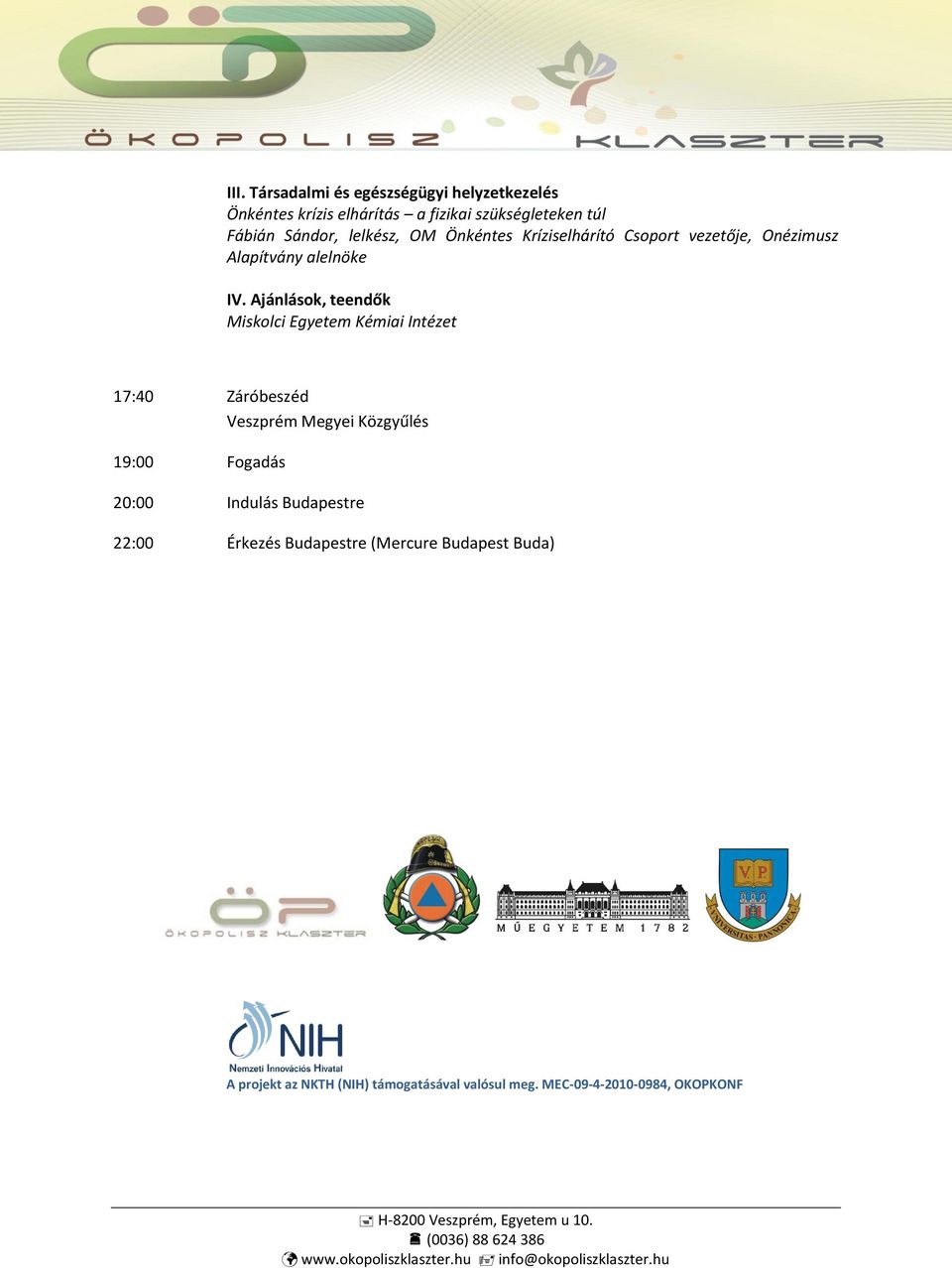 Ajánlások, teendők Miskolci Egyetem Kémiai Intézet 17:40 Záróbeszéd Veszprém Megyei Közgyűlés 19:00 Fogadás 20:00