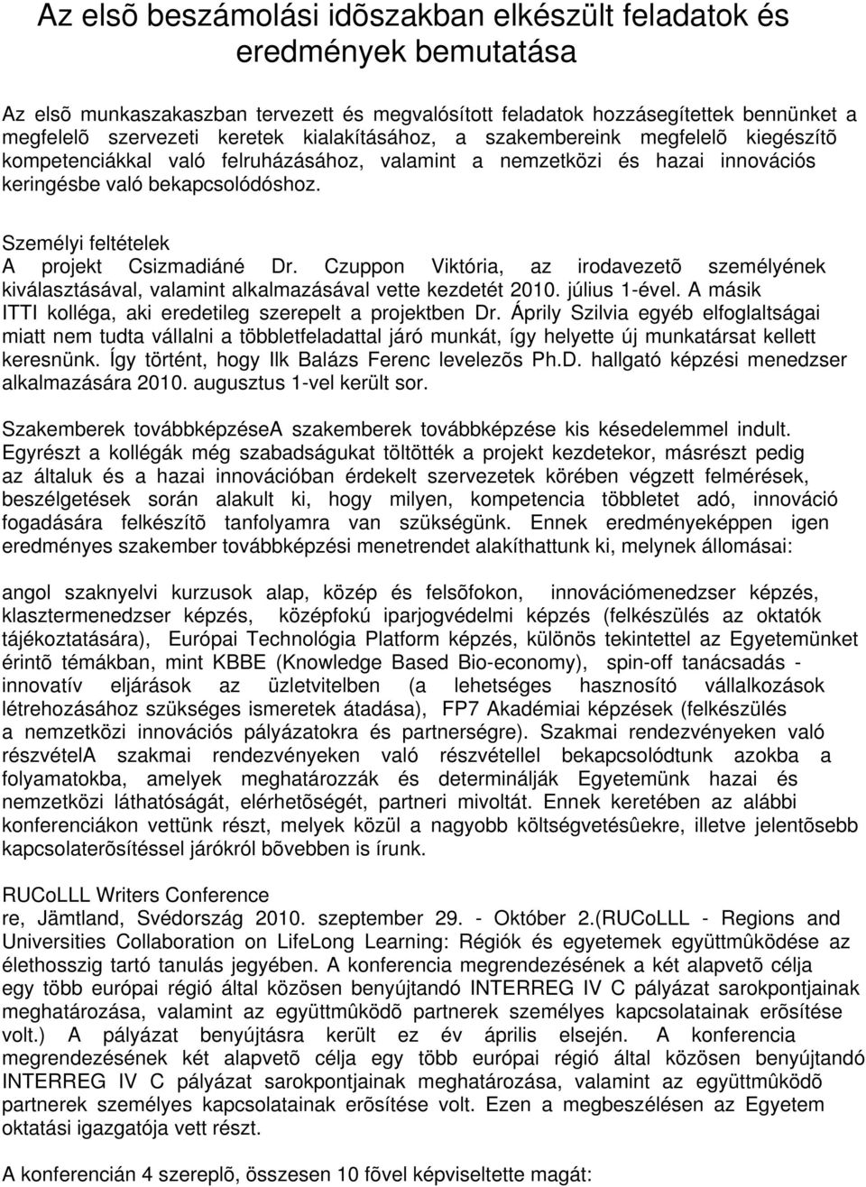 Személyi feltételek A projekt Csizmadiáné Dr. Czuppon Viktória, az irodavezetõ személyének kiválasztásával, valamint alkalmazásával vette kezdetét 2010. július 1-ével.