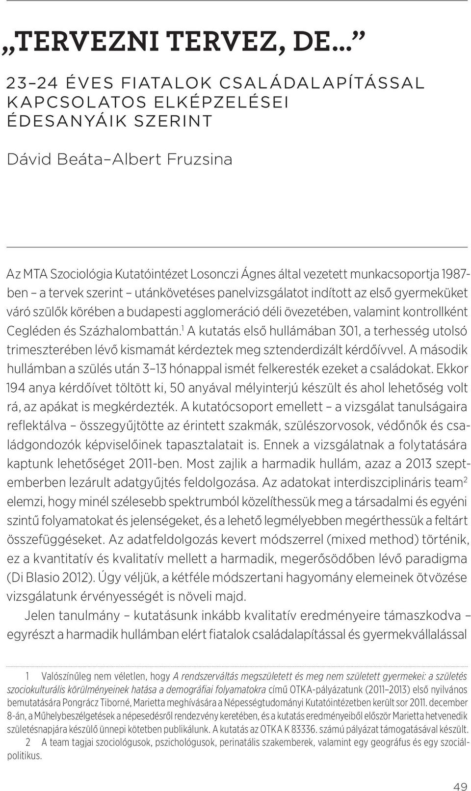 Százhalombattán. 1 A kutatás első hullámában 301, a terhesség utolsó trimeszterében lévő kismamát kérdeztek meg sztenderdizált kérdőívvel.