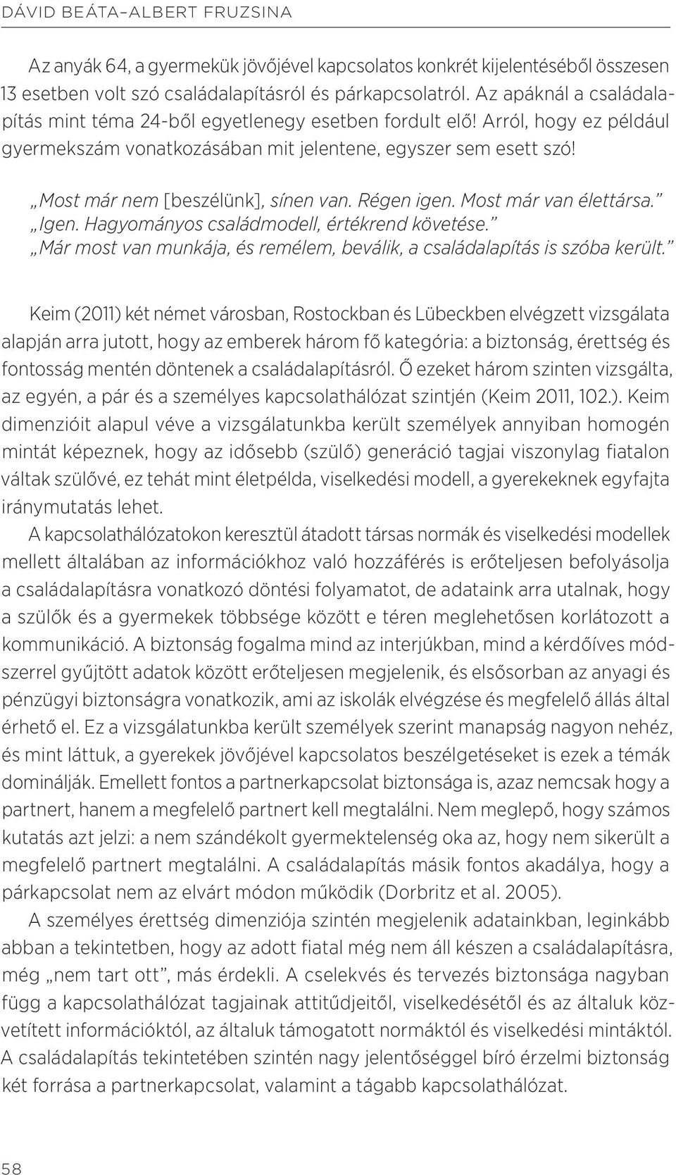 Most már nem [beszélünk], sínen van. Régen igen. Most már van élettársa. Igen. Hagyományos családmodell, értékrend követése.