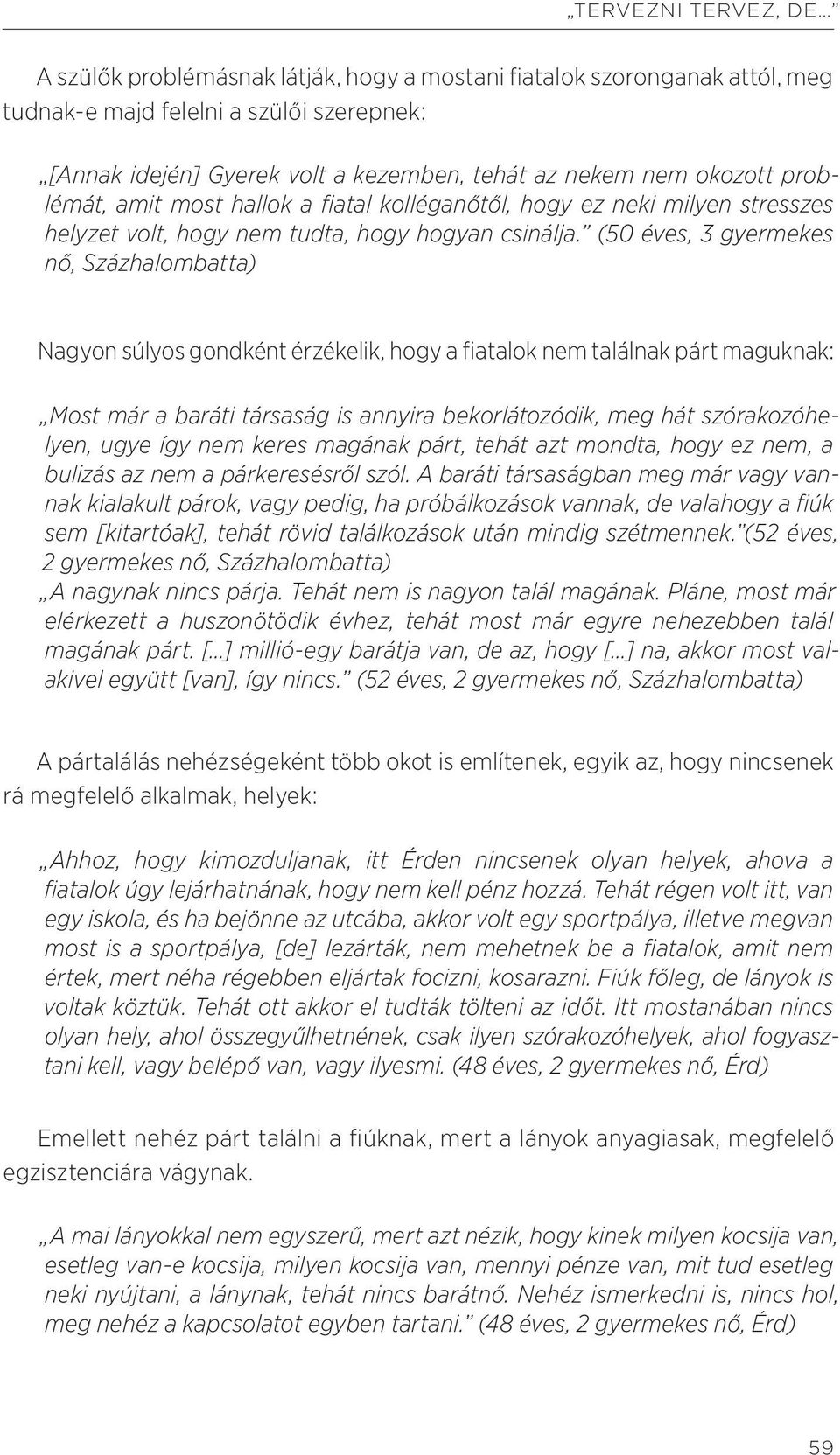 (50 éves, 3 gyermekes nő, Százhalombatta) Nagyon súlyos gondként érzékelik, hogy a fiatalok nem találnak párt maguknak: Most már a baráti társaság is annyira bekorlátozódik, meg hát szórakozóhelyen,