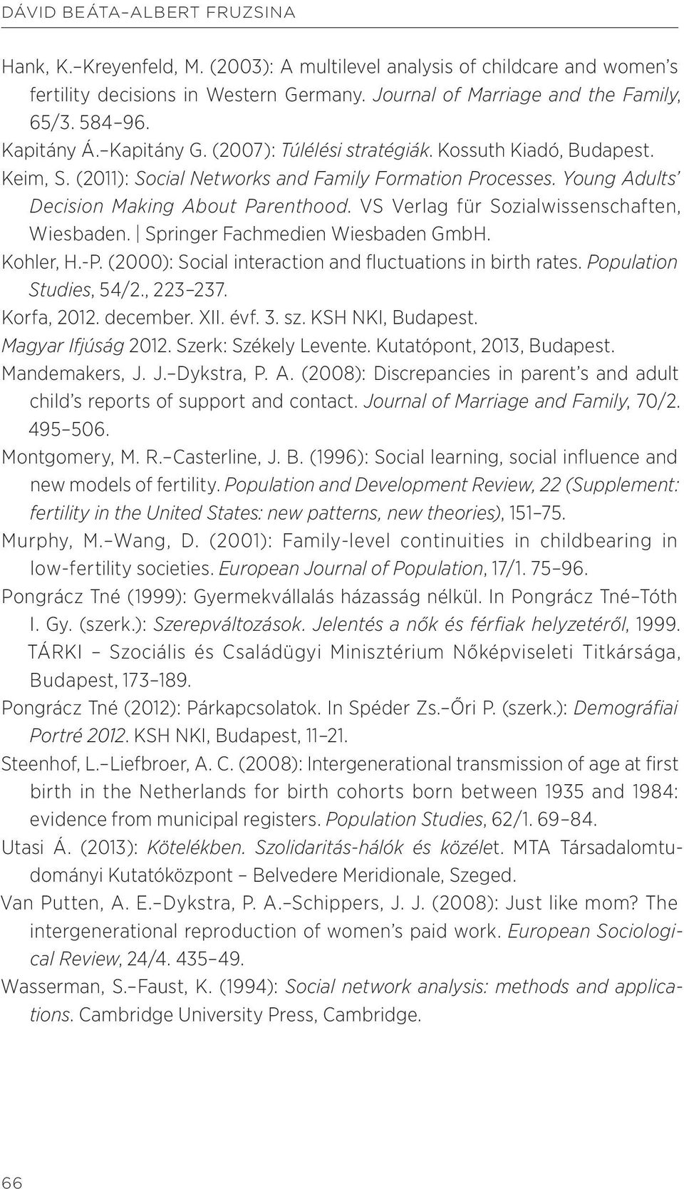 VS Verlag für Sozialwissenschaften, Wiesbaden. Springer Fachmedien Wiesbaden GmbH. Kohler, H.-P. (2000): Social interaction and fluctuations in birth rates. Population Studies, 54/2., 223 237.