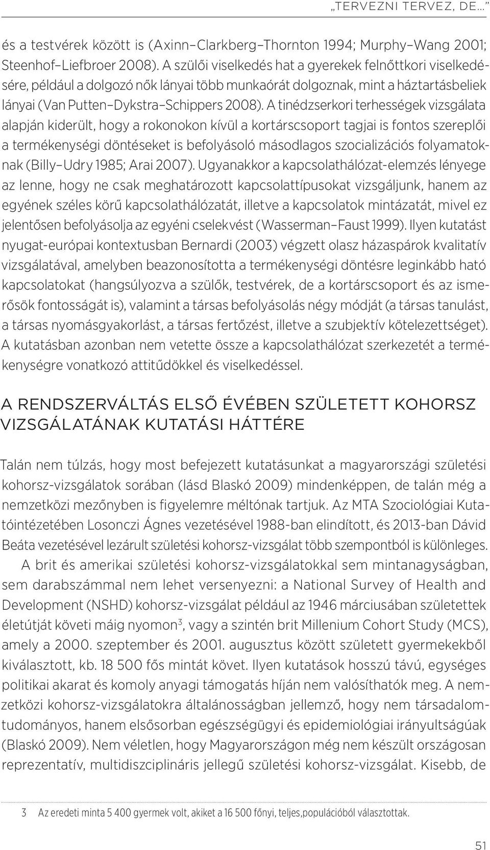 A tinédzserkori terhességek vizsgálata alapján kiderült, hogy a rokonokon kívül a kortárscsoport tagjai is fontos szereplői a termékenységi döntéseket is befolyásoló másodlagos szocializációs