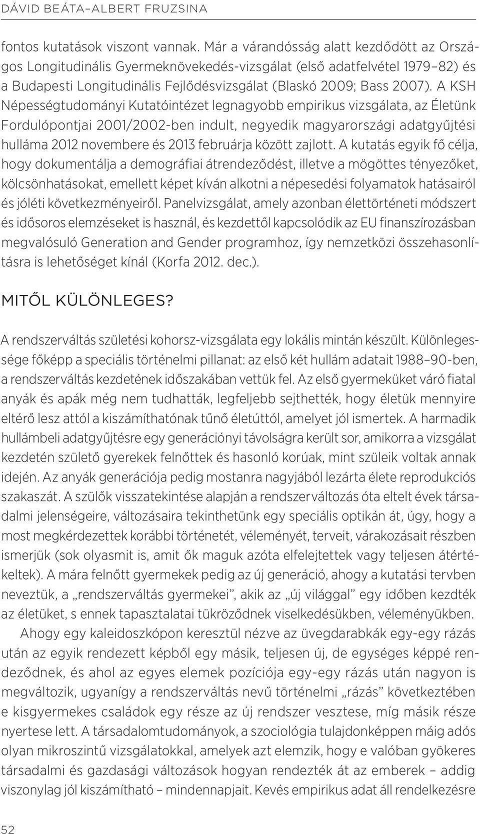 A KSH Népességtudományi Kutatóintézet legnagyobb empirikus vizsgálata, az Életünk Fordulópontjai 2001/2002-ben indult, negyedik magyarországi adatgyűjtési hulláma 2012 novembere és 2013 februárja