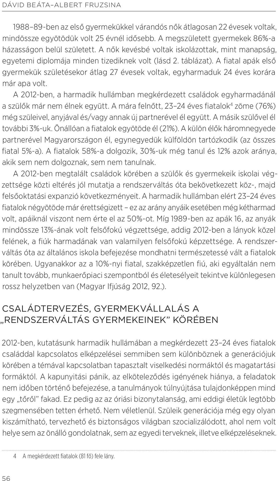 A fiatal apák első gyermekük születésekor átlag 27 évesek voltak, egyharmaduk 24 éves korára már apa volt.