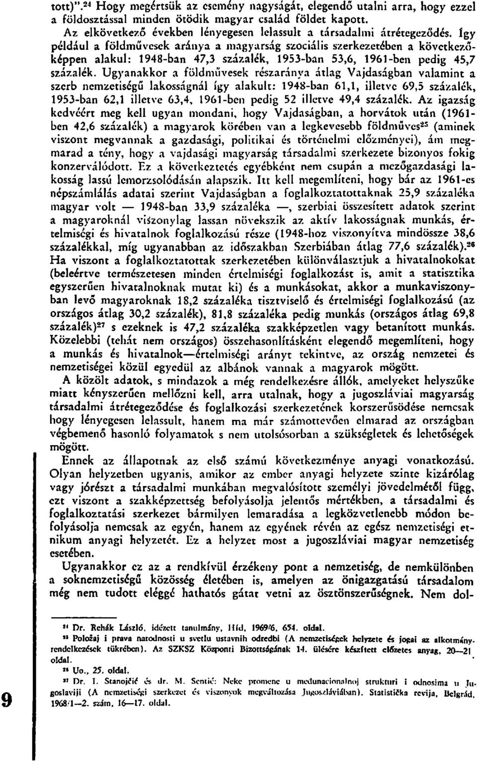 így például a földművesek aránya a magyarság szociális szerkezetében a következőképpen alakul: 1948-ban 47,3 százalék, 1953-ban 53,6, 1961-ben pedig 45,7 százalék.