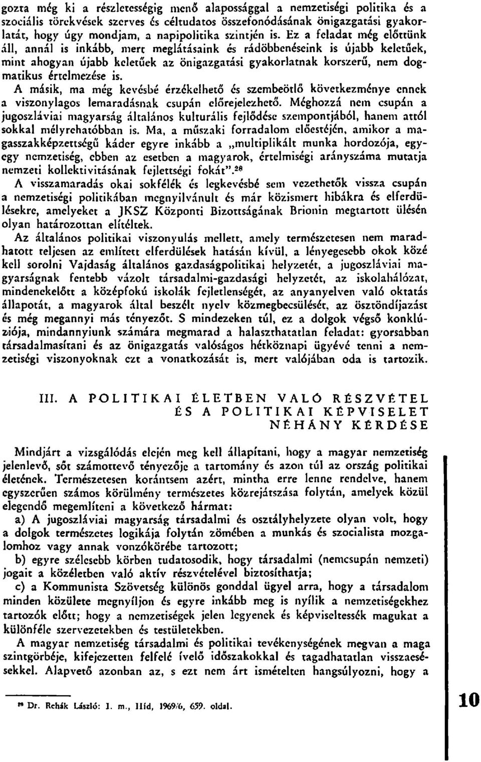 Ez a feladat még előttünk áll, annál is inkább, mert meglátásaink és rádöbbenéseink is újabb keletűek, mint ahogyan újabb keletűek az önigazgatási gyakorlatnak korszerű, nem dogmatikus értelmezése is.