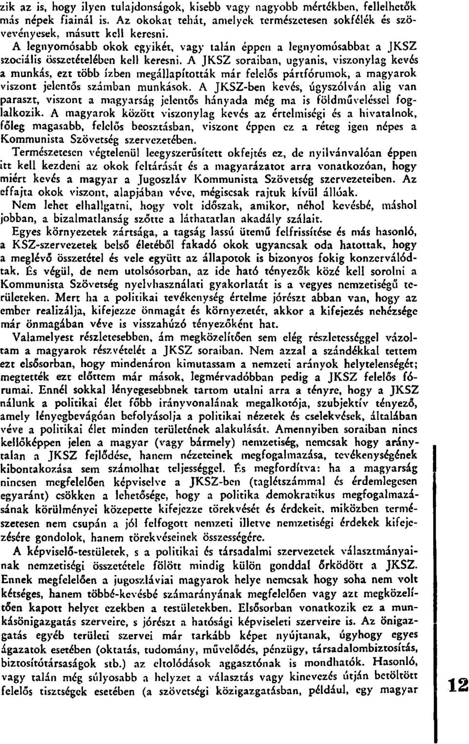 A JKSZ soraiban, ugyanis, viszonylag kevés a munkás, ezt több ízben megállapították már felelős pártfórumok, a magyarok viszont jelentős számban munkások.