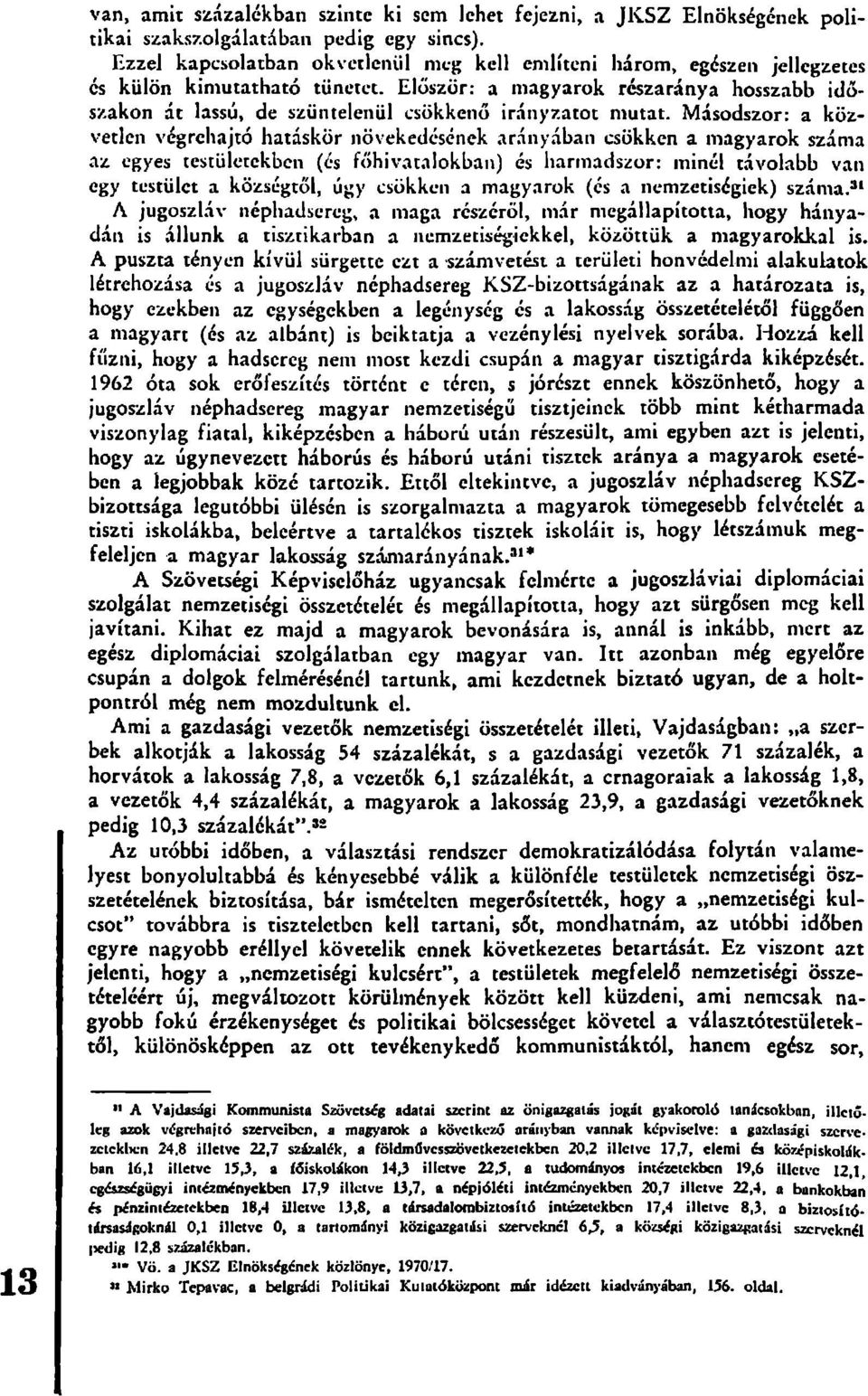 Először: a magyarok részaránya hosszabb időszakon át lassú, de szüntelenül csökkenő irányzatot mutat.