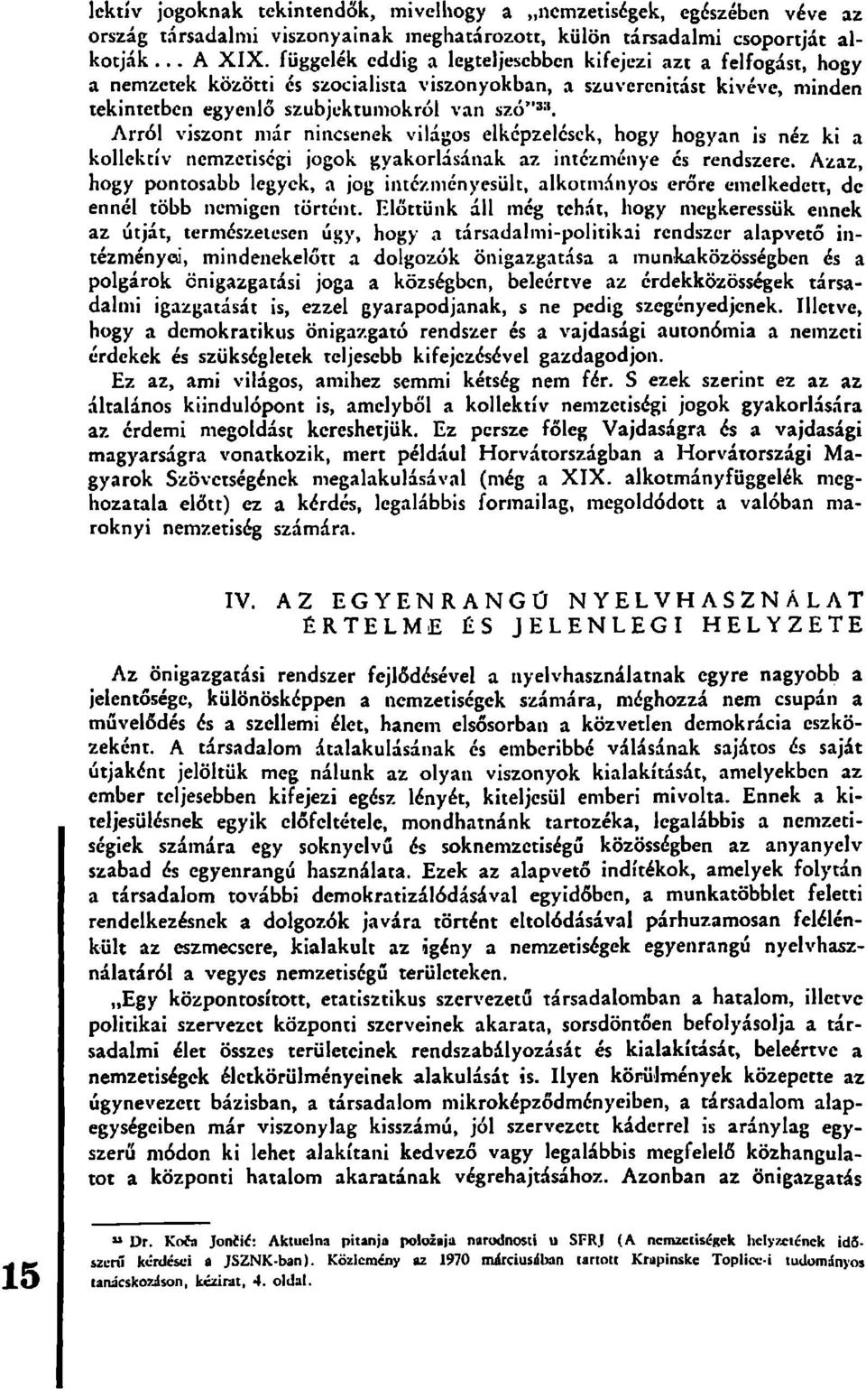 Arról viszont már nincsenek világos elképzelések, hogy hogyan is néz ki a kollektív nemzetiségi jogok gyakorlásának az intézménye és rendszere.