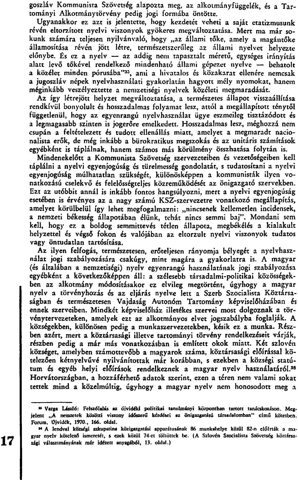 Mert ma már sokunk számára teljesen nyilvánvaló, hogy az állami tőke, amely a magántőke államosítása révén jött létre, természetszerűleg az állami nyelvet helyezte előnybe.
