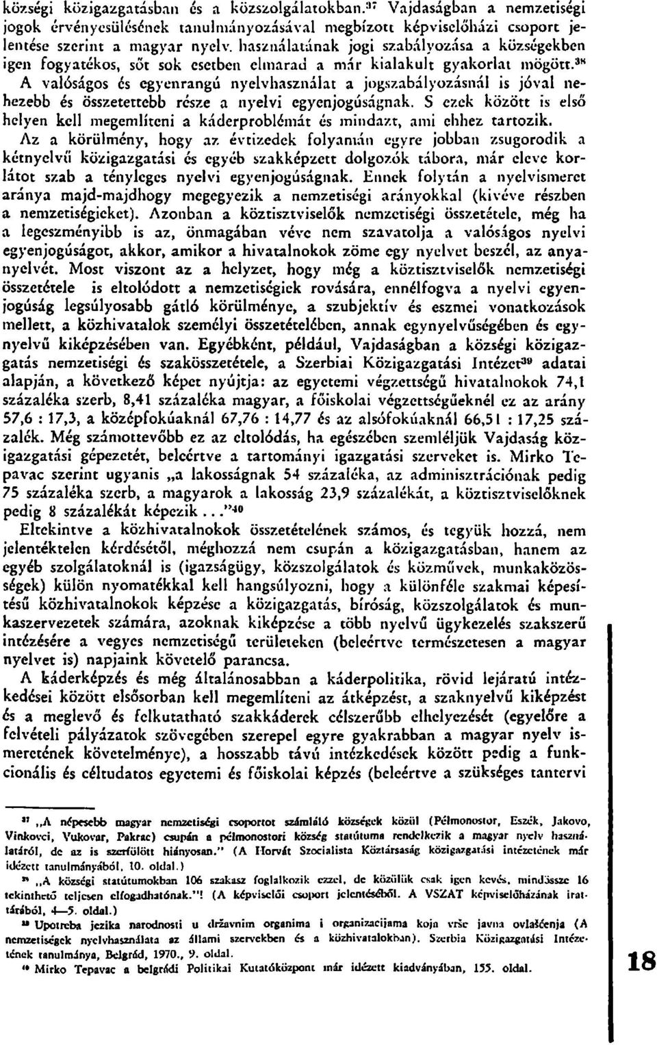 sőt sok esetben elmarad a már kialakult gyakorlat mögött. 38 A valóságos és egyenrangú nyelvhasználat a jogszabályozásnál is jóval nehezebb és összetettebb része a nyelvi egyenjogúságnak.