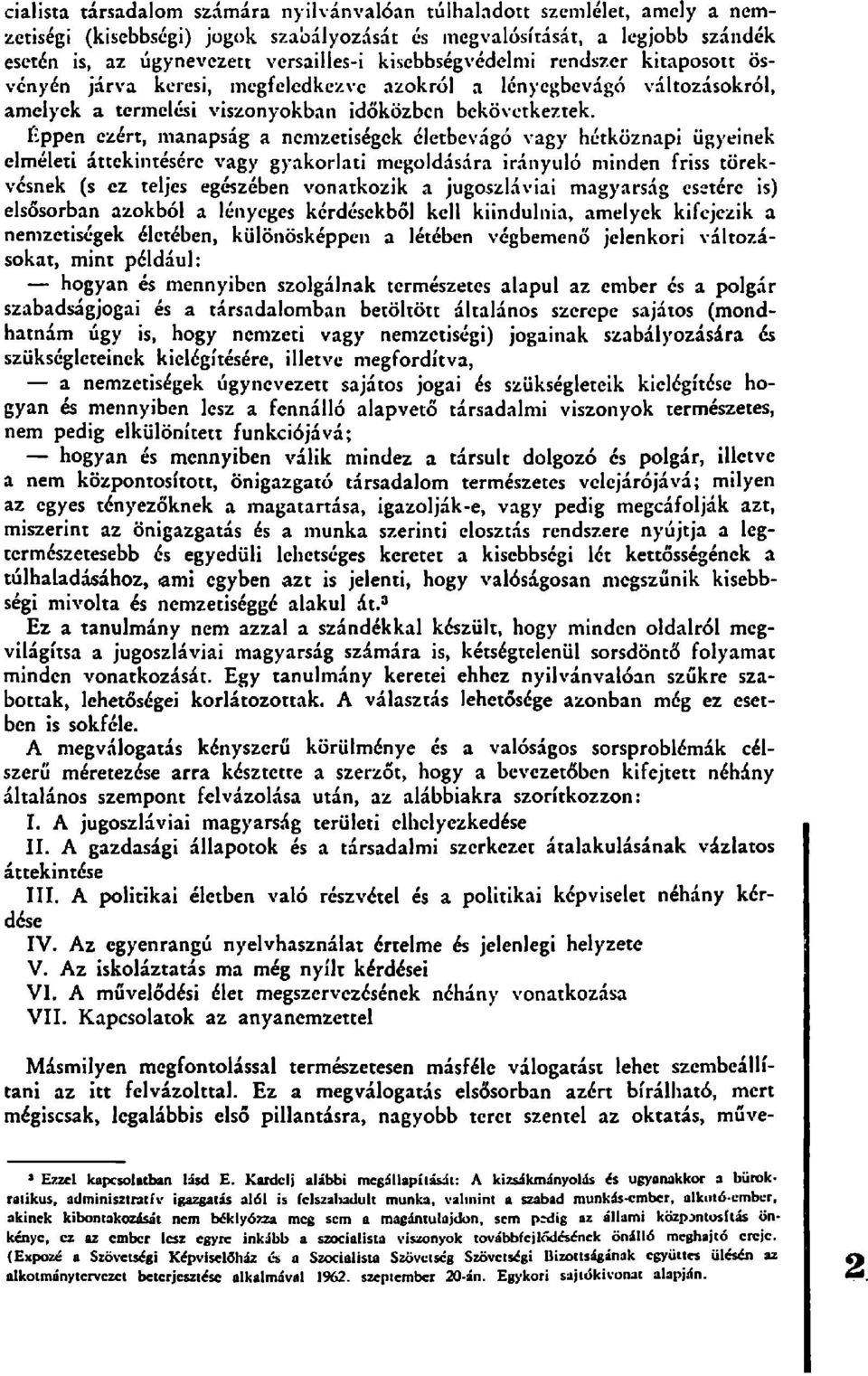 Éppen ezért, manapság a nemzetiségek életbevágó vagy hétköznapi ügyeinek elméleti áttekintésére vagy gyakorlati megoldására irányuló minden friss törekvésnek (s ez teljes egészében vonatkozik a
