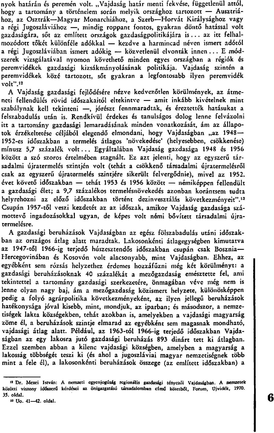 Jugoszláviához, mindig roppant fontos, gyakran döntő hatással volt gazdaságára, sőt az említett országok gazdaságpolitikájára is.